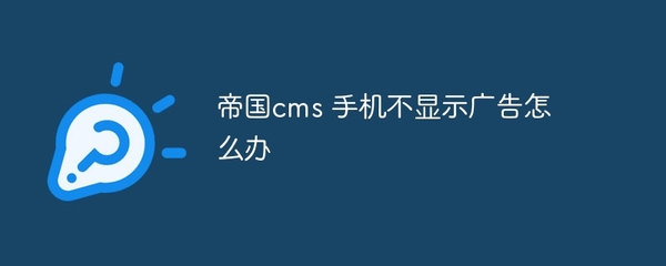 帝國cms 手機不顯示廣告怎么辦